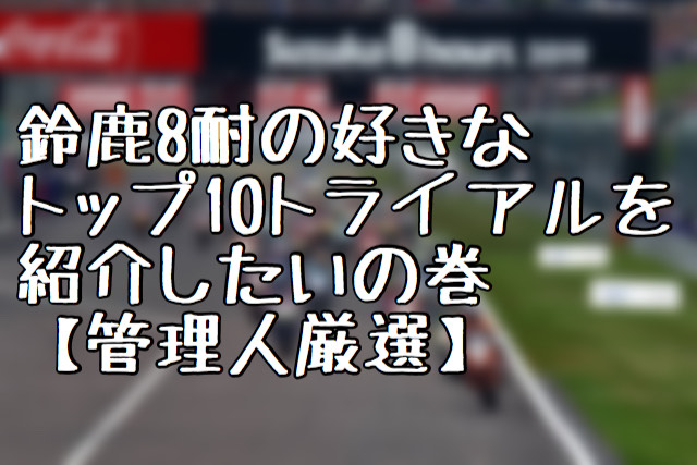 鈴鹿8耐の好きなトップ10トライアルを紹介したいの巻 管理人厳選 ヘルメットログ
