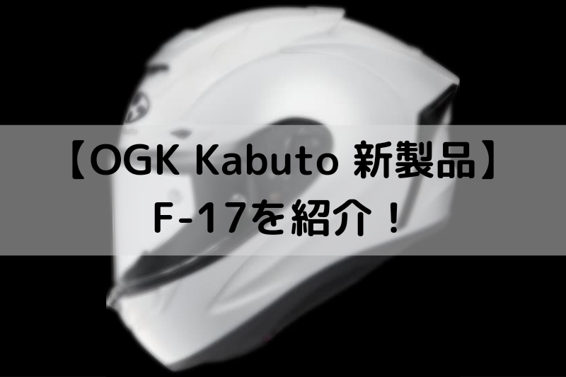 新製品！】OGK KabutoのF-17を徹底紹介！【ついにきた 